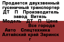 Продается двухзвенный гусеничный транспортер ДТ-10П › Производитель ­ завод “Витязь“ › Модель ­ ДТ-10П › Цена ­ 5 750 000 - Все города Авто » Спецтехника   . Алтайский край,Заринск г.